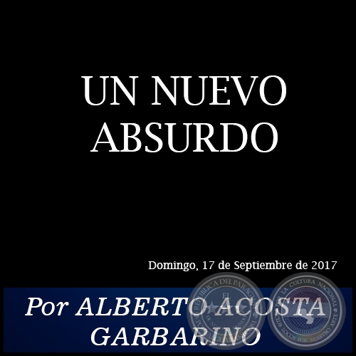 UN NUEVO ABSURDO - Por ALBERTO ACOSTA GARBARINO - Domingo, 17 de Septiembre de 2017